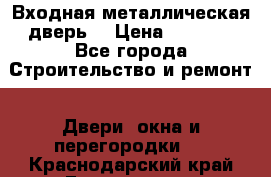 Входная металлическая дверь  › Цена ­ 2 800 - Все города Строительство и ремонт » Двери, окна и перегородки   . Краснодарский край,Геленджик г.